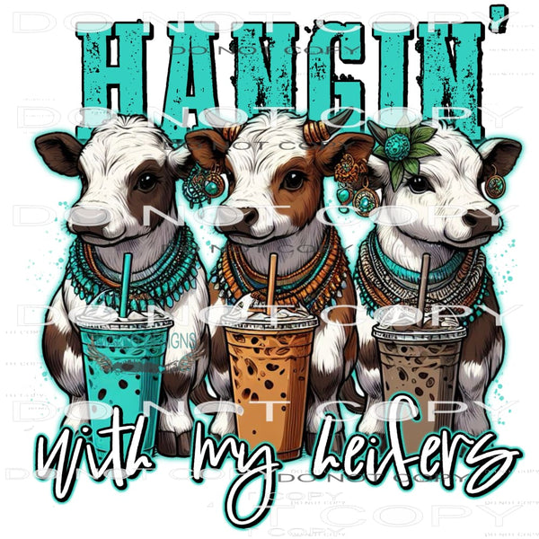 Hangin’ With My Heifers #9469 Sublimation transfers - Heat
