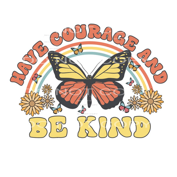 Have Courage And Be Kind #4782 Sublimation transfers - Heat
