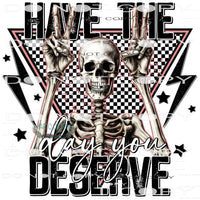 Have The Day You Deserve #7394 Sublimation transfers - Heat