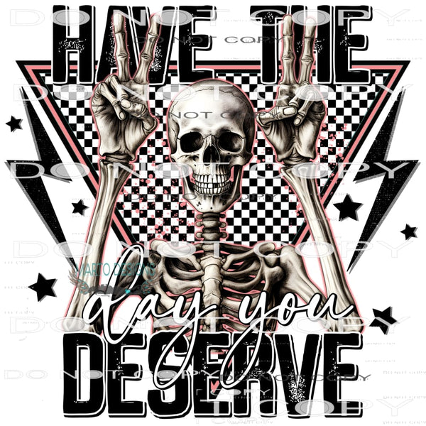 Have The Day You Deserve #7394 Sublimation transfers - Heat