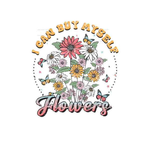 I Can Buy Myself Flowers #4863 Sublimation transfers - Heat