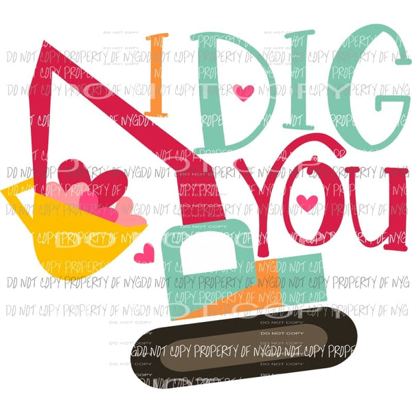 I DIG YOU bulldozer Valentiens Sublimation transfers Heat Transfer