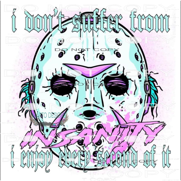I Don’t Suffer From Insanity I Enjoy Every Second Of It