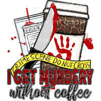 I get murdery without coffee # 806 Sublimation transfers -