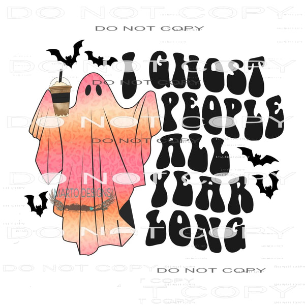 I Ghost People All The Time #7017 Sublimation transfers -