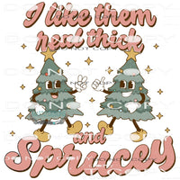 I Like Them Real Thick and Sprucey #8173 Sublimation