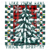 I Like Them Real Thick And Sprucy #8313 Sublimation