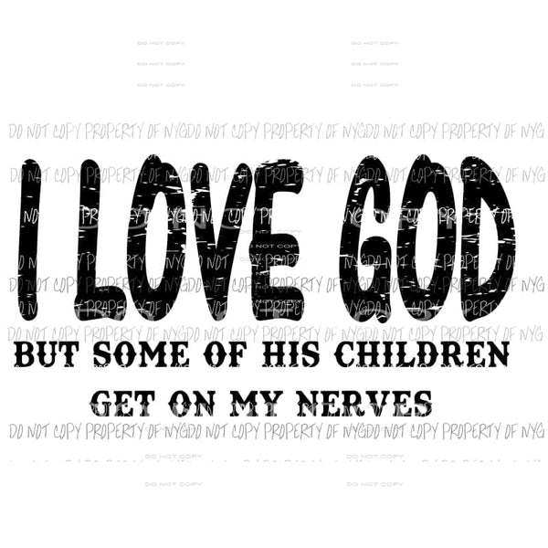 I Love God but some of his children get on my nerves # 2 Sublimation transfers Heat Transfer