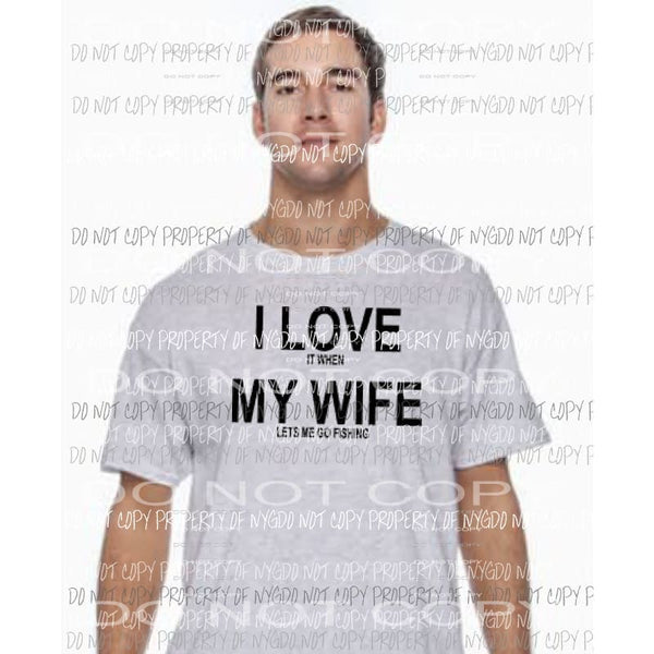 I love when my wife lets me fish Sublimation transfers Heat Transfer