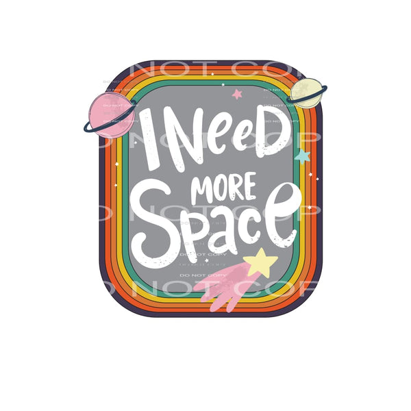 I Need More Space #4929 Sublimation transfers - Heat