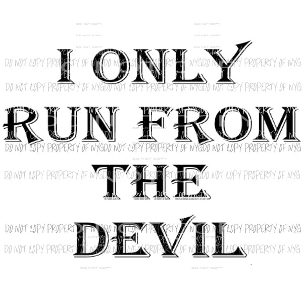 I only run from the devil Sublimation transfers Heat Transfer