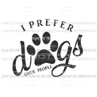 I Prefer Dogs Over People paw print Sublimation transfers Heat Transfer