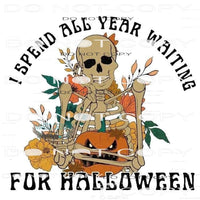 I Spend All Year Waiting For Halloween #6509 Sublimation
