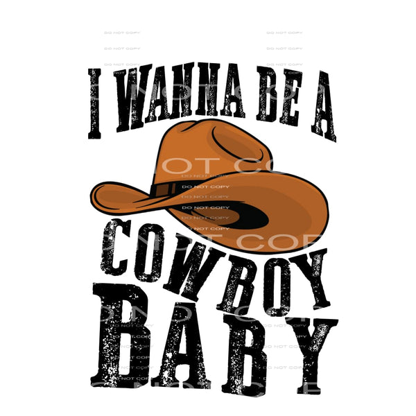 I Wanna Be A Cowboy Baby #5159 Sublimation transfers - Heat