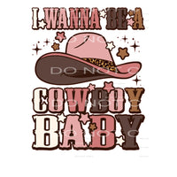 I Wanna Be A Cowboy Baby #5493 Sublimation transfers - Heat