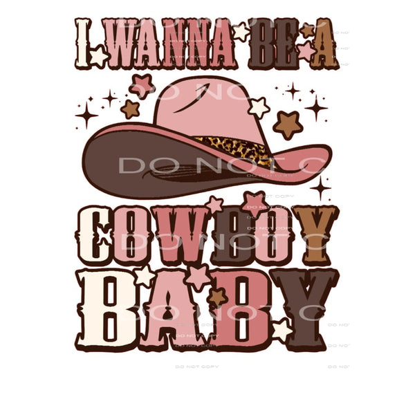 I Wanna Be A Cowboy Baby #5493 Sublimation transfers - Heat