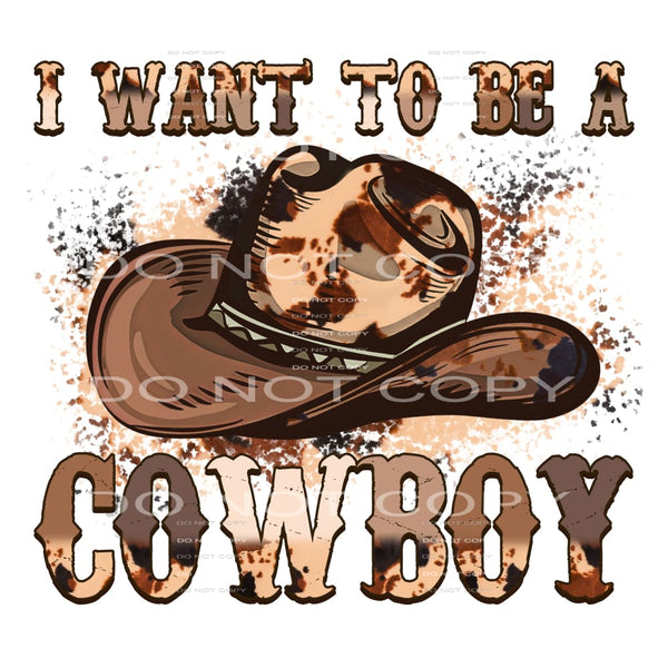 I Want To Be A Cowboy #5665 Sublimation transfers - Heat