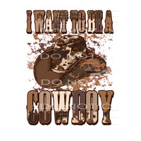 I Want To Be Cowboy #5489 Sublimation transfers - Heat