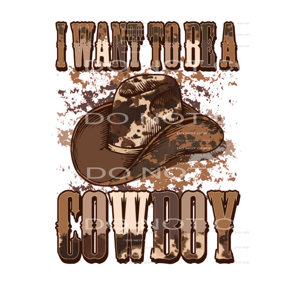 I Want To Be Cowboy #5489 Sublimation transfers - Heat