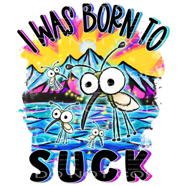 I was born to suck # 778 Sublimation transfers - Heat