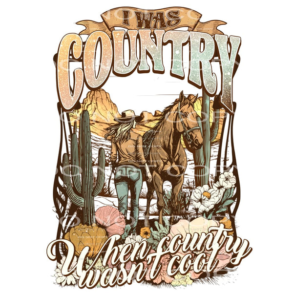 I was country when country wasn’t cool # 204 Sublimation