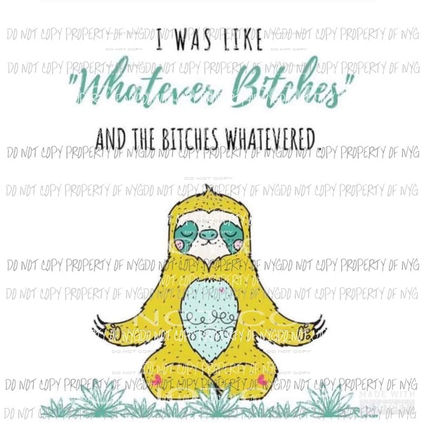 i was like Whatever bitches sloth Sublimation transfers Heat Transfer