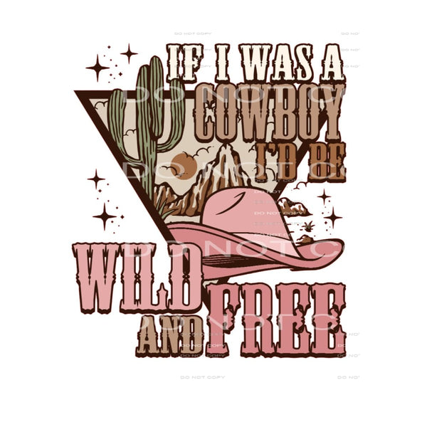 If I Was A Cowboy I’d Be Wild And Free #5498 Sublimation