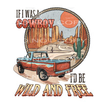 If I Was A Cowboy I’d Be Wild And Free #5666 Sublimation