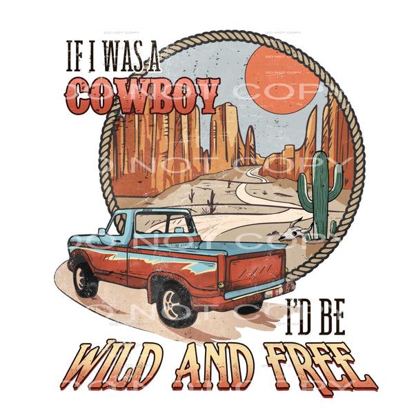 If I Was A Cowboy I’d Be Wild And Free #5666 Sublimation