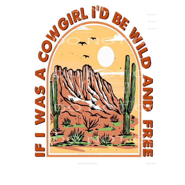 If I Was A Cowgirl I’d Be Wild And Free #5037 Sublimation