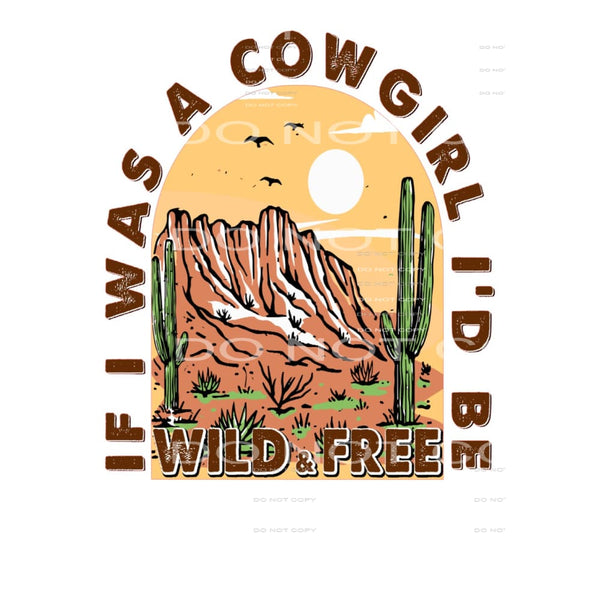 If I Was A Cowgirl I’d Be Wild And Free #5052 Sublimation