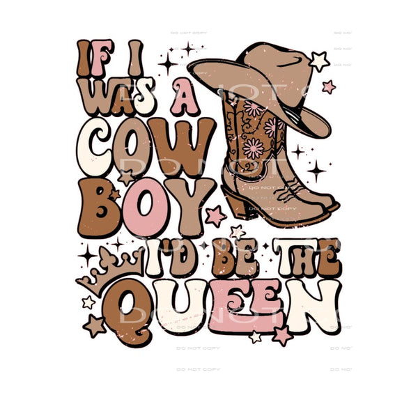 If I Was Cowboy I’d Be The Queen #5495 Sublimation transfers