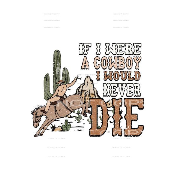 If I Were A Cowboy I Would Never Die #5157 Sublimation