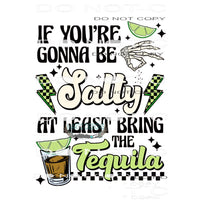 If You’re Gonna Be Salty At Least Bring The Tequila #6592
