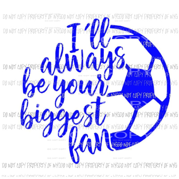 Ill always be your biggest fan soccer choose color in notes Sublimation transfers Heat Transfer