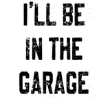 I’ll Be in the garage # 99958 Sublimation transfers - Heat