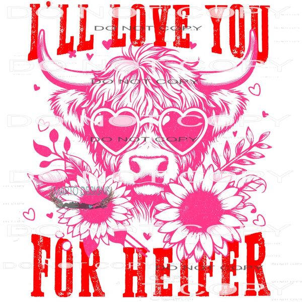 I’ll Love You For Heifer #9408 Sublimation transfers - Heat