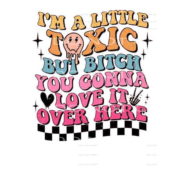 I’m A Little Toxic But Bitch You Gonna Love It Here #5472