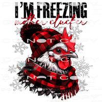 I’m Freezing Mother Clucking #9229 Sublimation transfers -