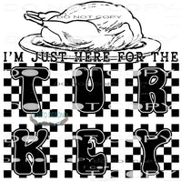 I’m Just Here For The Turkey #8556 Sublimation transfers -