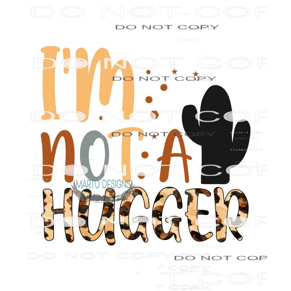I’m Not A Hugger #11117 Sublimation transfers - Heat