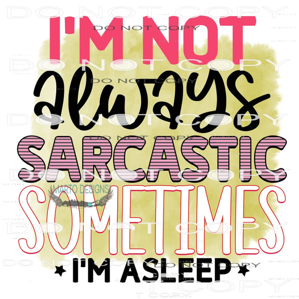 I’m Not Always Sarcastic Sometimes I’m Asleep #11121