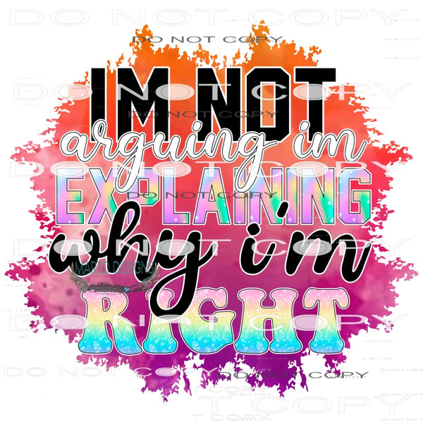 I’m Not Arguing I’m Explaining Why I’m Right #11107