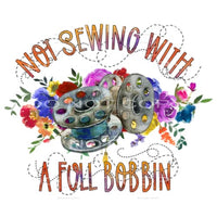 I’m Not Sewing With A Full Bobbin #5965 Sublimation
