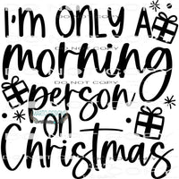I’m Only A Morning Person On Christmas #7932 Sublimation