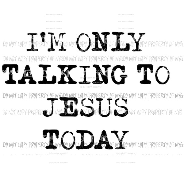 Im only talking to Jesus today Sublimation transfers Heat Transfer