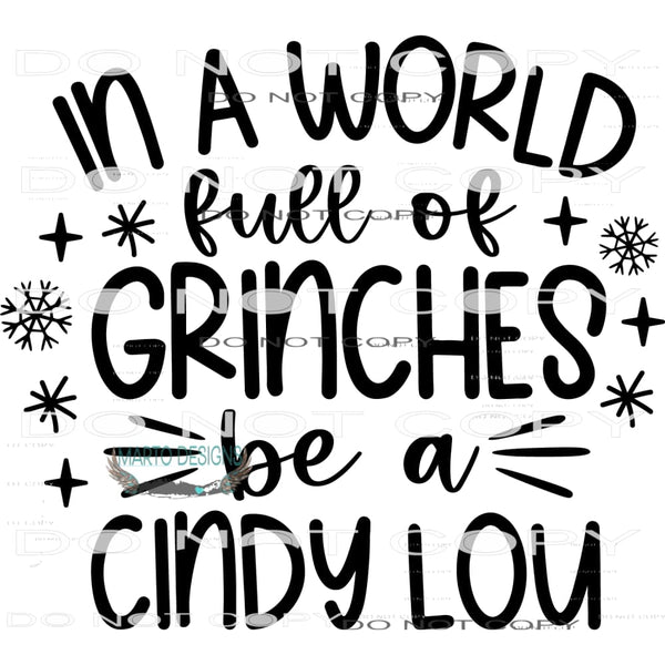 In A World Full Of Grinches Be A Cindy Lou #7914 Sublimation