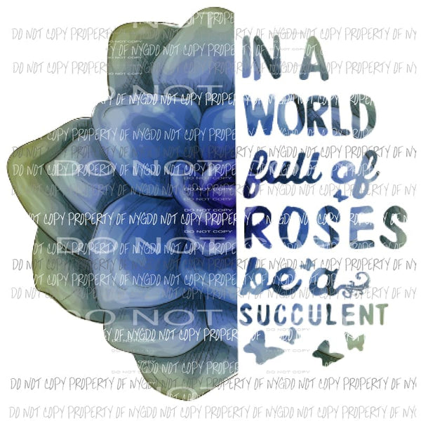 In a world full of roses be a succulent Sublimation transfers Heat Transfer