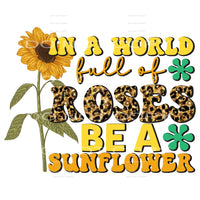 In A World Full Of Roses Be A Sunflower #5559 Sublimation