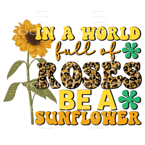 In A World Full Of Roses Be A Sunflower #5559 Sublimation